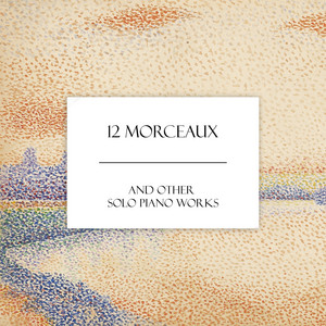"'12 Morceaux" and Other Solo Piano Works