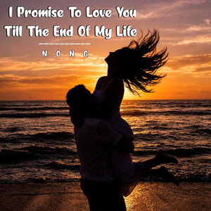 I Promise To Love You Till The End Of My Life by Nong