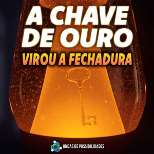 A Chave de Ouro Virou a Fechadura by Ondas de Possibilidades