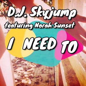 I Need To - Radio Edit by D.J. Skyjump, Norah Sunset