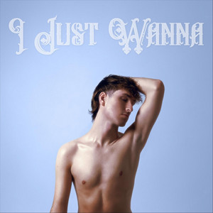 I Just Wanna by Corey Cahill