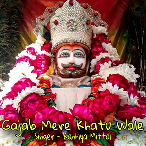 Kanhiya Mittal - Gajab Mere Khatu Wale