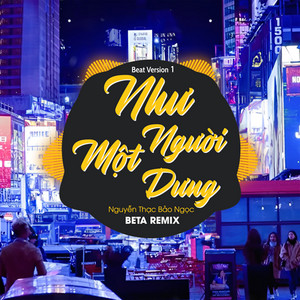 Beta Remix & Nguyễn Thạc Bảo Ngọc - Như Một Người Dưng (Beat 1)
