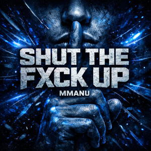 SHUT THE FXCK UP by MMANU