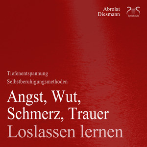 Angst, Wut, Schmerz, Trauer Loslassen Lernen - Selbstberuhigungsmethoden & Tiefenentspannung Audiobook