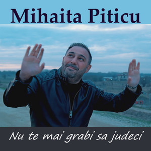 Mihaita Piticu - Nu te mai grabi sa judeci