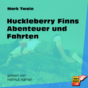 Huckleberry Finns Abenteuer und Fahrten (Ungekürzt)