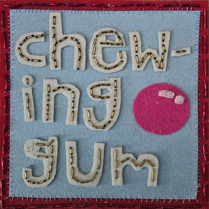 everything you've done by chewing gum