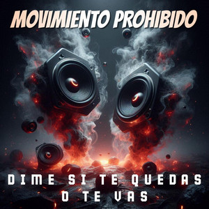 DIME SI TE QUEDAS O TE VAS by MOVIMIENTO PROHIBIDO
