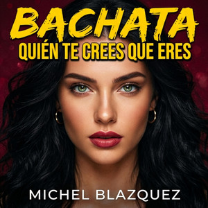 Quién te crees que eres. BACHATA by Michel Blazquez