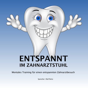 Entspannt im Zahnarztstuhl (Mentales Training für einen entspannten Zahnarztbesuch)