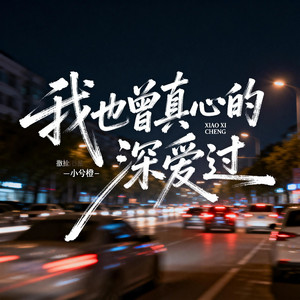 我也曾真心的深爱过 - 深情版 by 小兮橙