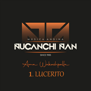 Ñucanchi Ñan & Ama Wakashpalla - Lucerito