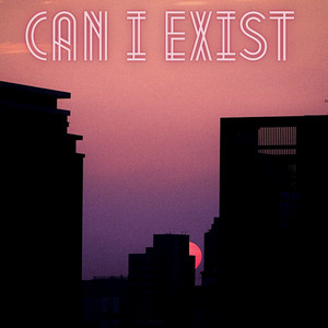 Can I Exist by BigJayde