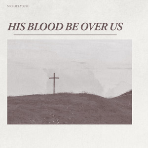 His Blood Be Over Us by Michael Young