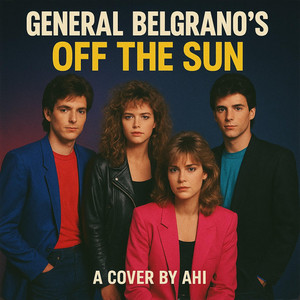 Off The Sun Cover by Ahi by General Belgrano