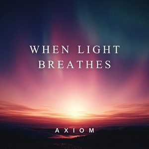 When Light Breathes by Axiom