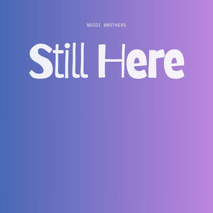 Still Here by Ndidi Brothers
