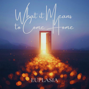 What it Means to Come Home by Euplasia