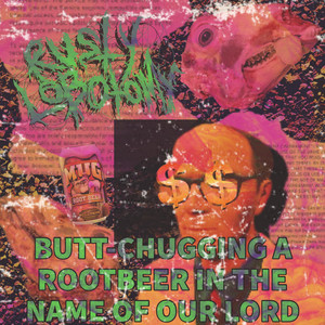 RUSTY LOBOTOMY - Butt-Chuging a Rootbeer In the Name of Our Lord