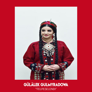 Gülälek Gulmyradowa - Ýelpeselendi