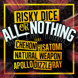 ALL or NOTHING feat. CHEHON,HISATOMI,NATURAL WEAPON,APOLLO,DIZZLE,RAY by RISKY DICE, CHEHON, Hisatomi, NATURAL WEAPON, APOLLO, DIZZLE, RAY