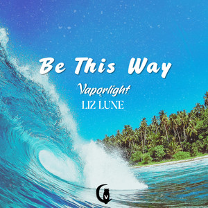 Be This Way by Vaporlight, LIZ LUNE