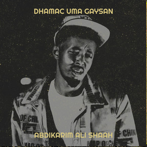 Abdikarim Ali Shaah - Dhamac Uma Gaysan