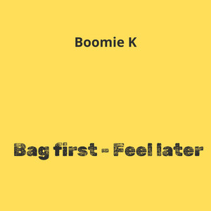 Bag first feel later by Boomie K