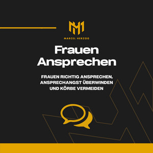 Frauen ansprechen (Frauen richtig ansprechen, Ansprechangst überwinden und Körbe vermeiden)