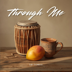 Through Me by The Tishbite