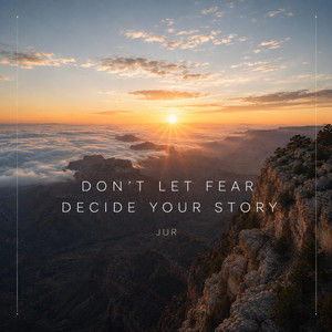 Don't Let Fear Decide Your Story by Jur