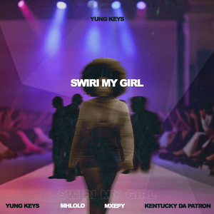 Swiri My Girl by Yung Keys, Mhlolo, Mxepy, Kentucky Da Patron