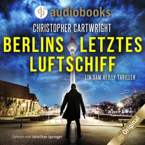 Berlins letztes Luftschiff [Ein Sam Reilly Thriller, Band 1 (Ungekürzt)]