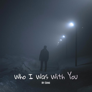 Who I Was With You by My Song