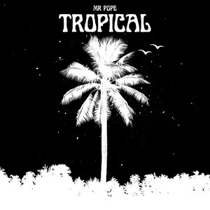 TROPICAL by MR Pope