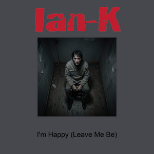 I'm Happy (Leave me Be) by Ian K.