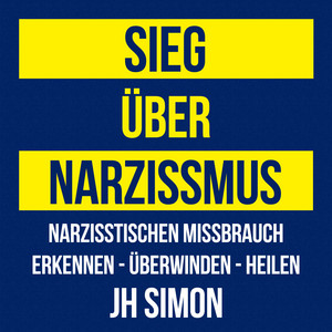 Sieg über Narzissmus (Narzisstischen Missbrauch erkennen - überwinden - heilen)