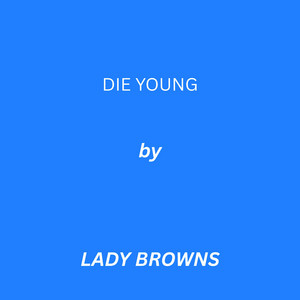 DIE YOUNG by Lady Browns
