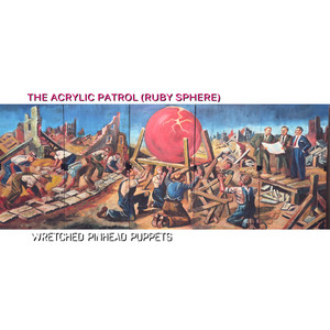 THE ACRYLIC PATROL (RUBY SPHERE) by Wretched Pinhead Puppets