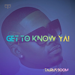Get to know Ya! by Taurus Boom