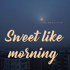 Sweet Like Morning by Jay Smart Fire