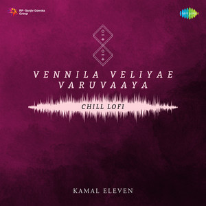 Vennila Veliyae Varuvaaya - Chill Lofi by Kamal Eleven, Hariharan