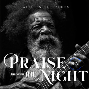 Praise Him Through the Night by FAITH IN THE BLUES