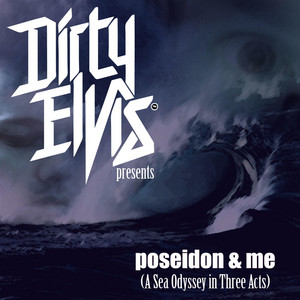 Dirty Elvis Presents: Poseidon & Me (A Sea Odyssy in Three Acts)