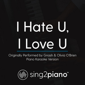 Sing2Piano - I Hate U, I Love U (Originally Performed By Gnash & Olivia O'Brien) [Piano Karaoke Version]