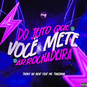 Thony No Beat - Do Jeito Que Você Mete (Arrochadeira) [feat. MC Thaizinha]