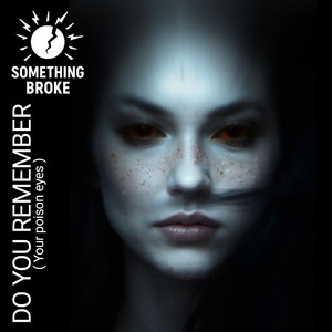 Do you remember (your poison eyes) by Something Broke