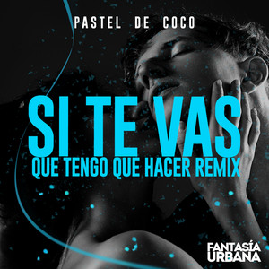 Si Te Vas Que Tengo Que Hacer Remix by Pastel De Coco