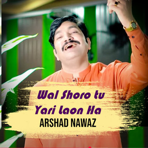 Arshad Nawaz - Wal Shoro Ton Yaari Laon Ha